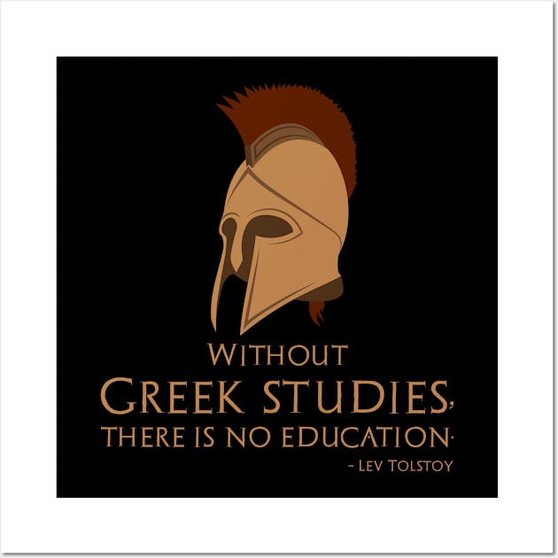 Without Greek studies, there is no education. - Lev Tolstoy Wall Art by Styr Designs